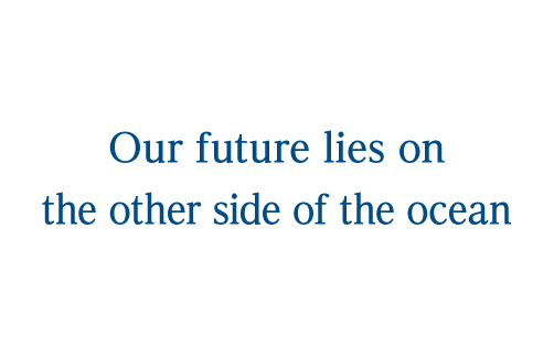 Our future lies on the other side of the ocean