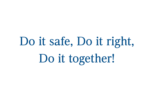 Do it safe, Do it right, Do it together!