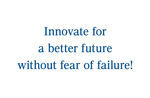 Innovate for a better future without fear of failure!